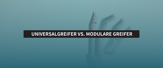 Universalgreifer vs. Modulare Greifer: Welche Technologie passt zu Ihrer Automatisierung?